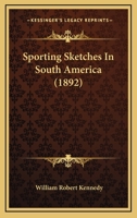 Sporting Sketches in South America (Classic Reprint) 1164903349 Book Cover