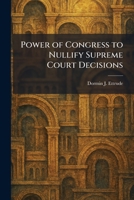 Power of Congress to Nullify Supreme Court Decisions 1025920864 Book Cover