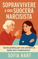 Sopravvivere a una Suocera Narcisista:: Guida pratica per non perdere la testa (né il matrimoni) (Italian Edition) B0FHF3XLV1 Book Cover