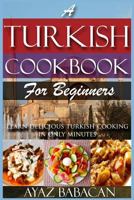 A Turkish Cookbook for Beginners: Learn Delicious Turkish Cooking in Only Minutes 1523387386 Book Cover