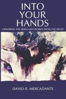 Into Your Hands: Exploring the Seven Last Words from the Cross 1796994979 Book Cover
