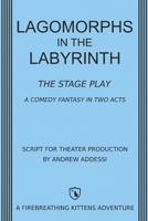 Lagomorphs in the Labyrinth: The Stage Play: A Comedy Fantasy in Two Acts B08WS9G199 Book Cover