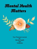 Mental Health Matters Your Personal Journal For Mental Health and Gratitude: Your Self-Care Notebook. 170422540X Book Cover