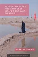 Women, Martyrs and Stones in Iran's Post-War Politics (Studies in Shi'i Materiality) 1399536788 Book Cover