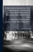 Lebensbeschreibung Des EhrwÃ1/4rdigen Dieners Gottes Bartholomäus Holzhauser, Erneuerer Des Gemeinschäftlichen Lebens Der Weltpriester (German Edition) 1024680266 Book Cover