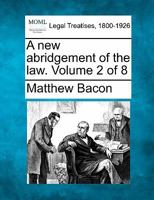 A new abridgement of the law. Volume 2 of 8 1240191340 Book Cover