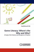 Genre Literacy: Where's the Why and Who?: A Study of the Practices and Perceptions of Teachers 383835561X Book Cover