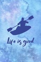 Life Is Good: All Purpose 6x9 Blank Lined Notebook Journal Way Better Than A Card Trendy Unique Gift Blue Watercolor Texture Kayak 1706061013 Book Cover