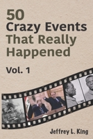 50 Crazy Events That Really Happened: Vol. 1 B0H8KFLGYH Book Cover