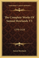 The Complete Works Of Samuel Rowlands V3: 1598-1628 1177616017 Book Cover