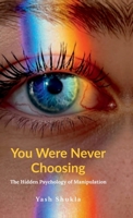 You Were Never Choosing: The Hidden Psychology of Manipulation B0F7J3BLFL Book Cover