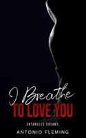 I Breathe to Love You : Entangled Dreams 1955393036 Book Cover