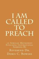 I Am Called to Preach: 10 African Methodist Episcopal Inspirational Sermons 1548892556 Book Cover