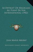 Le Detroit De Magellan Au Point De Vue International (1902) 1144921937 Book Cover