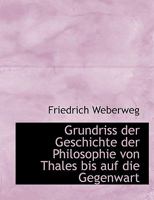 Grundriss der Geschichte der Philosophie von Thales bis auf die Gegenwart 0554730936 Book Cover