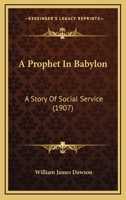 A Prophet in Babylon: A Story of Social Service 1436746450 Book Cover