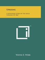 Uprising: A Newspaper Story Of The Sioux Uprising Of 1862 1258117924 Book Cover
