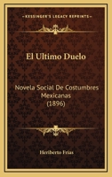 El Ultimo Duelo: Novela Social De Costumbres Mexicanas... 1293101907 Book Cover