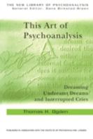 This Art of Psychoanalysis: Dreaming Undreamt Dreams and Interrupted Cries (New Library of Psychoanalysis) 0415372895 Book Cover
