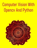 Computer Vision With Opencv And Python: A Comprehensive, Hands-On Guide To Understanding And Implementing Computer Vision Techniques Using Opencv And B0FG2MVTYT Book Cover