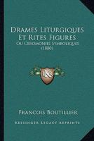 Drames Liturgiques Et Rites Figures: Ou Ceromonies Symboliques (1880) 116008310X Book Cover