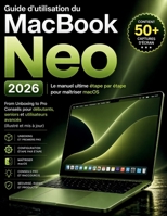 Guide d'utilisation du MacBook Neo 2026: Le manuel ultime étape par étape pour maîtriser macOSFrom Unboxing to Pro Conseils pour débutants, seniors et ... (illustré et mis à jour) (French Edition) B0GXWSKXFV Book Cover