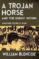 A TROJAN HORSE AND THE ENEMY WITHIN: Another Secrets War 1692793837 Book Cover