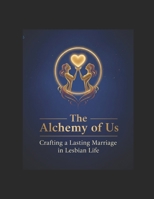 The Alchemy of Us: Crafting a Lasting Marriage in Lesbian Life (Lesbian Romance Life Guide) B0HH9S8PMW Book Cover