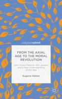 From the Axial Age to the Moral Revolution: John Stuart-Glennie, Karl Jaspers, and a New Understanding of the Idea 1137441585 Book Cover