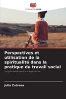 Perspectives et utilisation de la spiritualité dans la pratique du travail social 6209295894 Book Cover