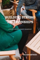 Building Strong Relationship: A Guide For Successful Marriage B0BTSNV1C6 Book Cover