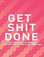 Get Shit Done: 2020 Weekly Monthly Planner To Track Your Fuckery And Get Shit Done - Agenda Calendar (Weekly Daily) Swear Word Personal Organizer Progress ... List, Trackers, Notes And Funny Weekly Re 167864191X Book Cover