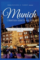 MUNICH CHRISTMAS MARKETS 2023-2024: A Comprehensive Guide To Explore The City's Xmas Markets And Have A Memorable Holiday Experience During The Festive Season B0CNH5CN4W Book Cover