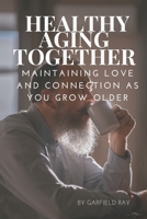 Healthy Aging Together: Maintaining Love and Connection as You Grow Older B0CK3KBL2H Book Cover