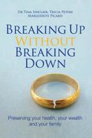 Breaking Up Without Breaking Down: Preserving Your Health, Your Wealth and Your Family 0992317665 Book Cover