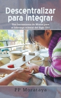 Descentralizar para integrar: Una herramienta de Misión para el liderazgo eclesial del Siglo XXI (Spanish Edition) 150655380X Book Cover