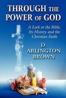 Through the Power of God: A Look at the Bible, Its History and the Christian Faith 1451239297 Book Cover