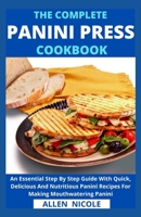 The Complete Panini Press Cookbook: An Essential Step By Step Guide With Quick, Delicious And Nutritious Panini Recipes For Making Mouthwatering Panini B097XGMLMR Book Cover