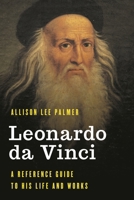 Leonardo da Vinci: A Reference Guide to His Life and Works 1538119773 Book Cover