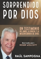 Sorprendido por Dios: Un Testimonio del Amor, la Gracia y la Misericordia de Dios. B09PMLQ8XQ Book Cover
