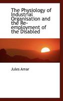 The Physiology of Industrial Organisation and the Re-employment of the Disabled 1022042629 Book Cover