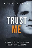 Trust Me: The True Story of Confession Killer Henry Lee Lucas 1091583870 Book Cover