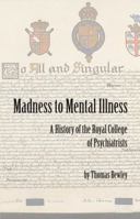 Madness to Mental Illness: A History of the Royal College of Psychiatrists 1904671357 Book Cover