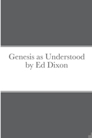 Genesis as Understood by Ed Dixon 1257916017 Book Cover