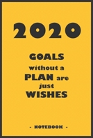 2020 GOALS whithout a PLAN are just WISHES - Notebook to write down your notes and organize your tasks for the year 2020: 6"x9" notebook with 110 blank lined pages 1650388438 Book Cover