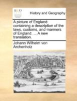 A picture of England: containing a description of the laws, customs, and manners of England. ... A new translation. 1140698087 Book Cover