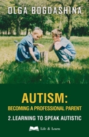 Autism: Becoming a Professional Parent: Learning to Speak Autistic 1739818148 Book Cover