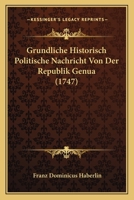 Grundliche Historisch Politische Nachricht Von Der Republik Genua (1747) 1104863685 Book Cover