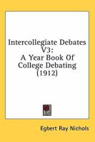 Intercollegiate Debates V3: A Year Book Of College Debating 0548759103 Book Cover