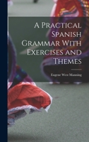 A Practical Spanish Grammar With Exercises and Themes 1164544306 Book Cover